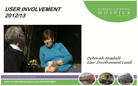 USER INVOLVEMENT 2012/13 “It’s good to talk” Deborah Mosdall User Involvement Lead.
