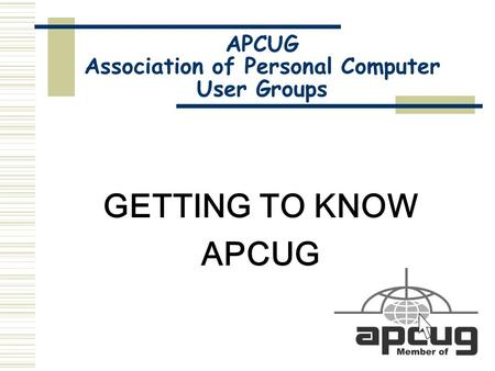 APCUG Association of Personal Computer User Groups GETTING TO KNOW APCUG.