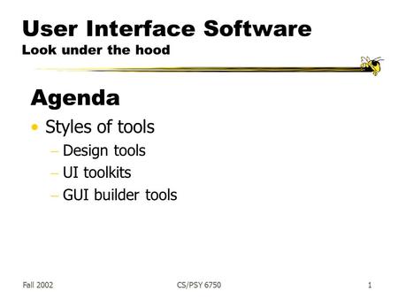 Fall 2002CS/PSY 67501 User Interface Software Look under the hood Agenda Styles of tools  Design tools  UI toolkits  GUI builder tools.