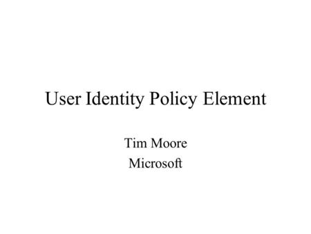 User Identity Policy Element Tim Moore Microsoft.