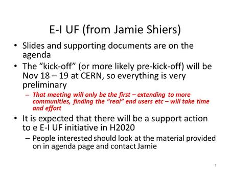 E-I UF (from Jamie Shiers) Slides and supporting documents are on the agenda The “kick-off” (or more likely pre-kick-off) will be Nov 18 – 19 at CERN,