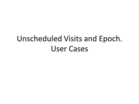 Unscheduled Visits and Epoch. User Cases. UC1: Complications Related to How to Slot Partial/Missing Dates (CV) Raw visit numberVISITNUMLBDYLBDTC 992014-03.