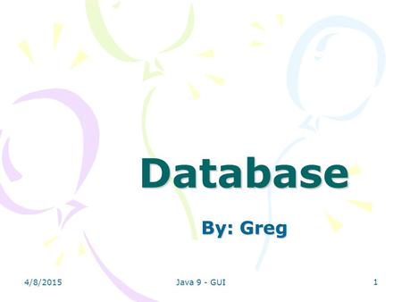 Database By: Greg 4/10/2017 Java 9 - GUI.