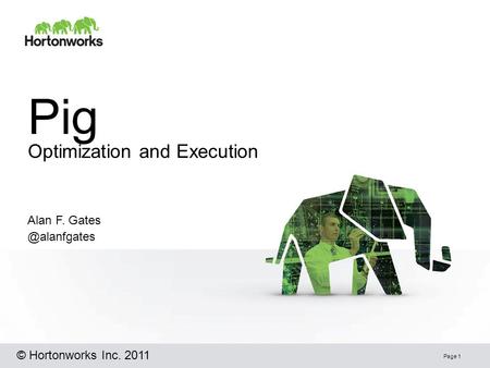 Pig Optimization and Execution Page 1 Alan F. © Hortonworks Inc. 2011.