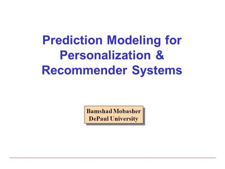 Prediction Modeling for Personalization & Recommender Systems Bamshad Mobasher DePaul University Bamshad Mobasher DePaul University.