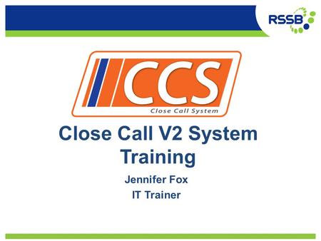Close Call V2 System Training Jennifer Fox IT Trainer.