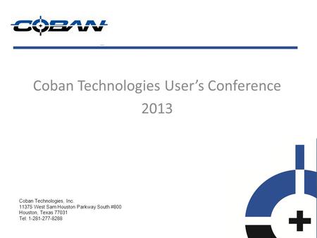 Coban Technologies User’s Conference 2013 Coban Technologies, Inc. 11375 West Sam Houston Parkway South #800 Houston, Texas 77031 Tel: 1-281-277-8288.