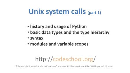 This work is licensed under a Creative Commons Attribution-ShareAlike 3.0 Unported License. Unix system calls (part 1) history and.