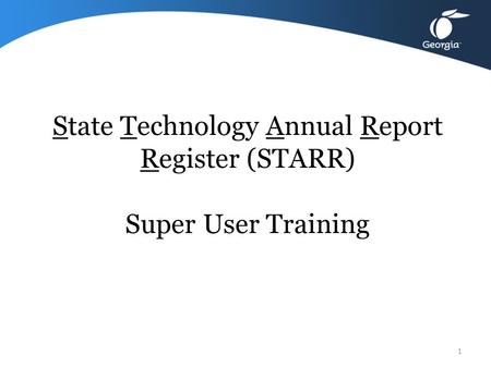 State Technology Annual Report Register (STARR) Super User Training 1.