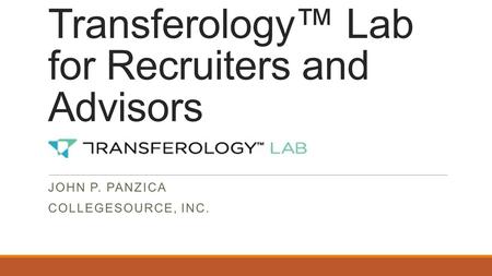 Transferology™ Lab for Recruiters and Advisors JOHN P. PANZICA COLLEGESOURCE, INC.