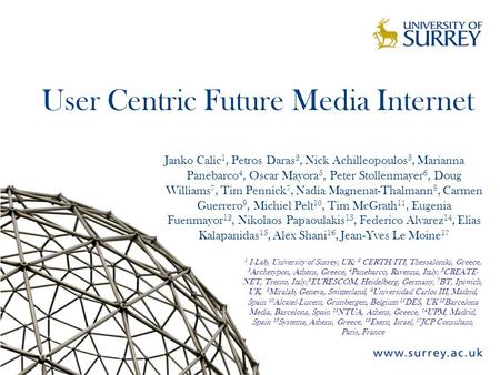 User Centric Future Media Internet Janko Calic 1, Petros Daras 2, Nick Achilleopoulos 3, Marianna Panebarco 4, Oscar Mayora 5, Peter Stollenmayer 6, Doug.