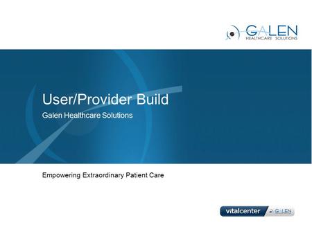 User/Provider Build Galen Healthcare Solutions Empowering Extraordinary Patient Care.