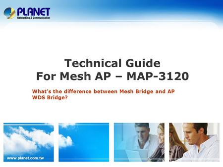 Www.planet.com.tw Technical Guide For Mesh AP – MAP-3120 What’s the difference between Mesh Bridge and AP WDS Bridge?