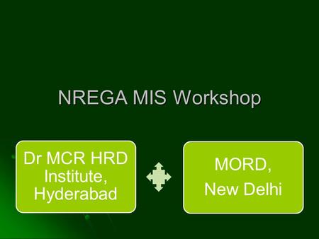 NREGA MIS Workshop Dr MCR HRD Institute, Hyderabad MORD, New Delhi.