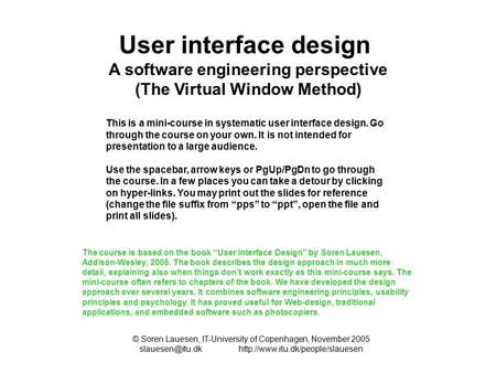 User interface design A software engineering perspective (The Virtual Window Method) © Soren Lauesen, IT-University of Copenhagen, November 2005