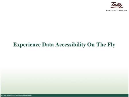 © Tally Solutions Pvt. Ltd. All Rights Reserved Experience Data Accessibility On The Fly.