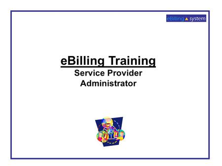 EBilling Training Service Provider Administrator.