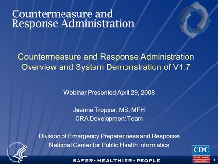 TM 1 Countermeasure and Response Administration Overview and System Demonstration of V1.7 Webinar Presented April 29, 2008 Jeanne Tropper, MS, MPH CRA.