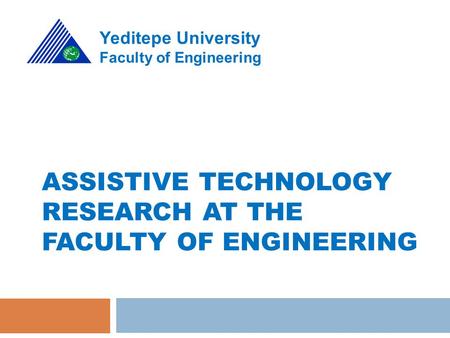 ASSISTIVE TECHNOLOGY RESEARCH AT THE FACULTY OF ENGINEERING Yeditepe University Faculty of Engineering.