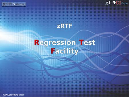 Suite www.tpfsoftware.com. Suite Definitions – Regression/Volume Illustration Overview Why zRTF? Architecture Overview Main Features Test Unit Recent.