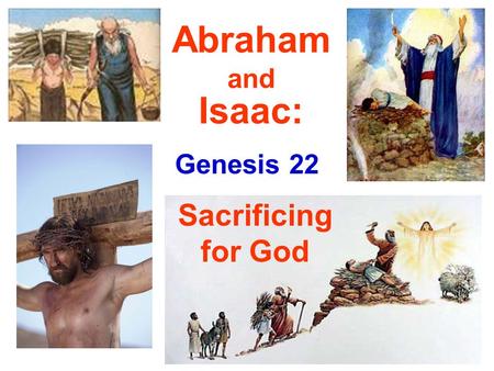 Abraham and Isaac: Genesis 22 Sacrificing for God.