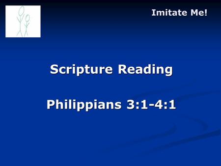 Imitate Me! Scripture Reading Philippians 3:1-4:1.
