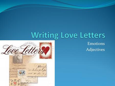 Emotions Adjectives. What is a love letter? A love letter is a romantic way to express feelings of love in written form. Delivered by hand, by mail or.