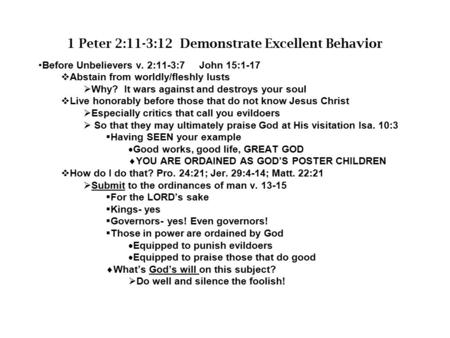 1 Peter 2:11-3:12 Demonstrate Excellent Behavior Before Unbelievers v. 2:11-3:7 John 15:1-17  Abstain from worldly/fleshly lusts  Why? It wars against.