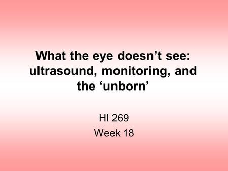 What the eye doesn’t see: ultrasound, monitoring, and the ‘unborn’