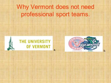 Why Vermont does not need professional sport teams. a. b.