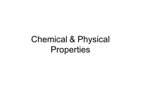 Chemical & Physical Properties. Physical Properties Properties that are unique for each substance and are used to identify the substance itself Physical.