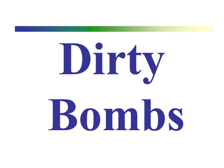 Dirty Bombs.
