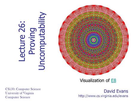 David Evans  CS150: Computer Science University of Virginia Computer Science Lecture 26: Proving Uncomputability Visualization.
