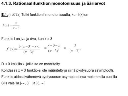 4.1.3. Rationaalifunktion monotonisuus ja ääriarvot E.1. (t. 277a) Tutki funktion f monotonisuutta, kun f(x) on Funktio f on jva ja dva, kun x  3 D 