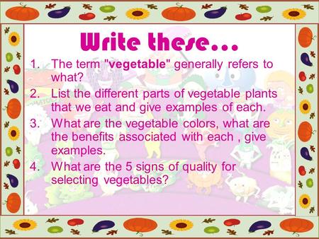 Write these… The term vegetable generally refers to what?