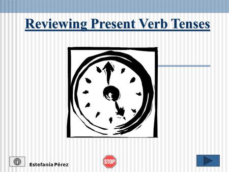 Reviewing Present Verb Tenses Estefanía Pérez The Simple Present Tense Expresses a habit or often repeated action. Adverbs of frequency such as, often,