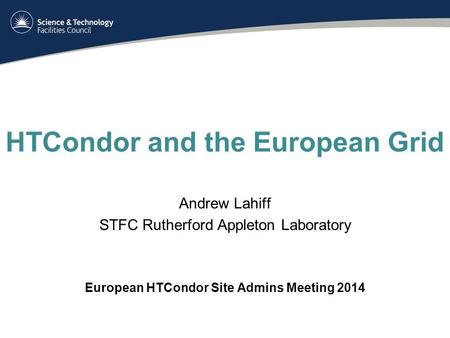 HTCondor and the European Grid Andrew Lahiff STFC Rutherford Appleton Laboratory European HTCondor Site Admins Meeting 2014.
