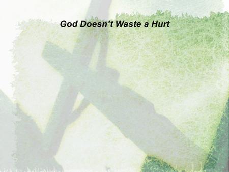 God Doesn’t Waste a Hurt