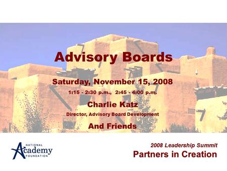 2008 Leadership Summit Partners in Creation Advisory Boards 2008 Leadership Summit Partners in Creation Saturday, November 15, 2008 1:15 - 2:30 p.m., 2:45.