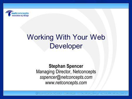 Working With Your Web Developer Stephan Spencer Managing Director, Netconcepts