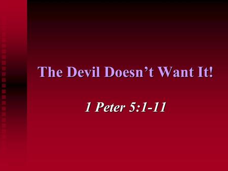 The Devil Doesn’t Want It! 1 Peter 5:1-11. 2 The Devil Doesn’t Want this Church to Have Elders 1 Peter 5:1-4 God does, Acts 14:23; Titus 1:5 God does,