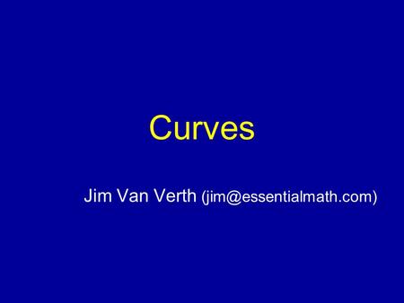 Curves Jim Van Verth Essential Math for Games Animation Problem: want to replay stored set of transformations  Generated by.