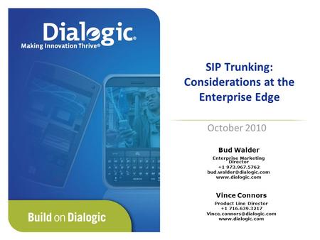 SIP Trunking: Considerations at the Enterprise Edge October 2010 Vince Connors Product Line Director +1 716.639.3217