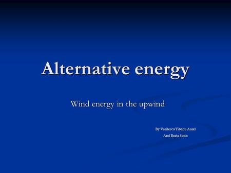 Wind energy in the upwind By:Vasilescu Tiberiu Aurel And Brata Sorin