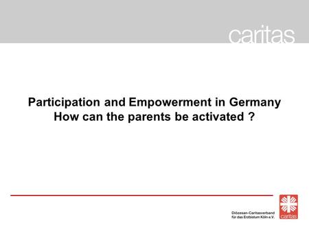 Participation and Empowerment in Germany How can the parents be activated ?
