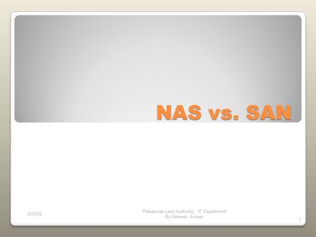 NAS vs. SAN 10/2010 Palestinian Land Authority IT Department By Nahreen Ameen 1.