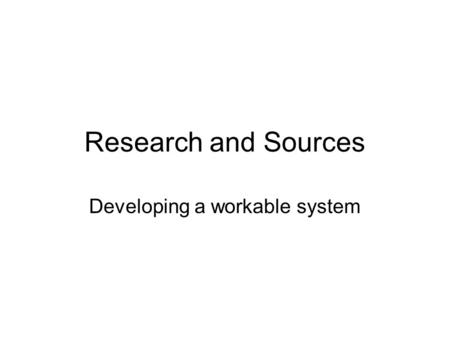 Research and Sources Developing a workable system.
