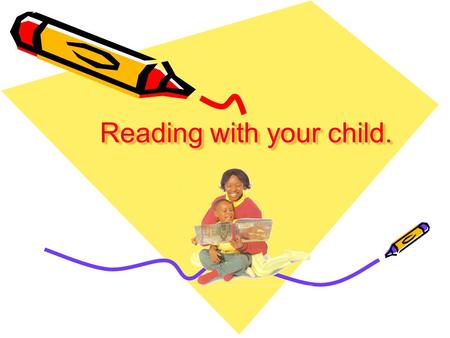 Reading with your child.. Starting to Read When children learn to read they draw on all the different kinds of information they have gathered about books.