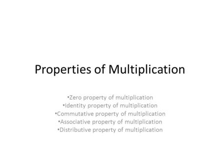 Properties of Multiplication Zero property of multiplication Identity property of multiplication Commutative property of multiplication Associative property.