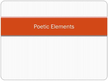 Poetic Elements. Interchangeable Terms On the End of Course Assessment, be aware that the test could refer to poetic elements as any of the following.